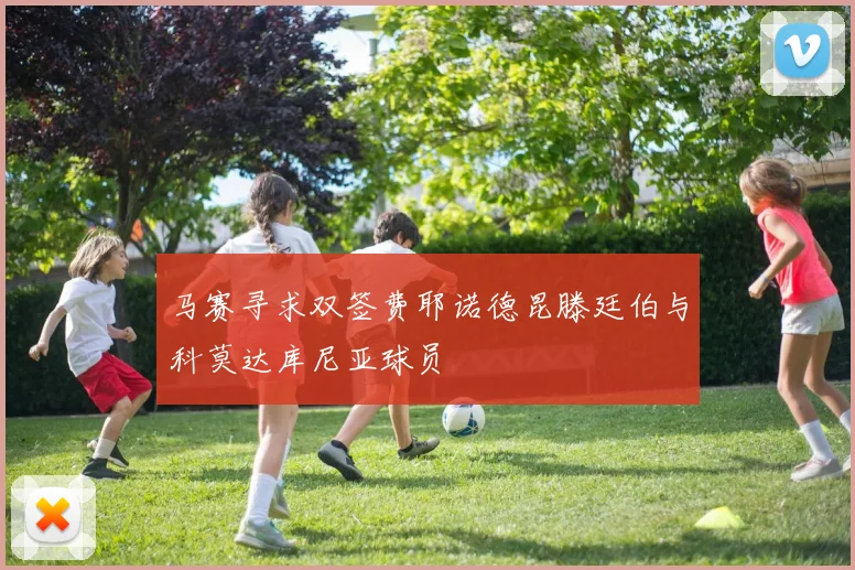马赛寻求双签费耶诺德昆滕廷伯与科莫达库尼亚球员
