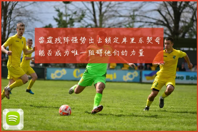 雷霆残阵强势出击锁定库里东契奇能否成为唯一阻碍他们的力量