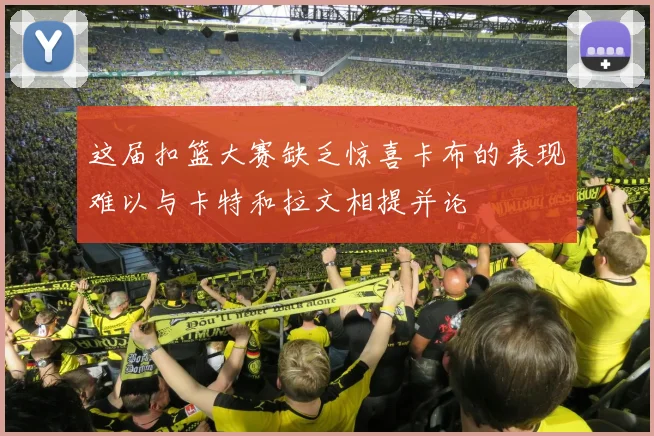 这届扣篮大赛缺乏惊喜卡布的表现难以与卡特和拉文相提并论