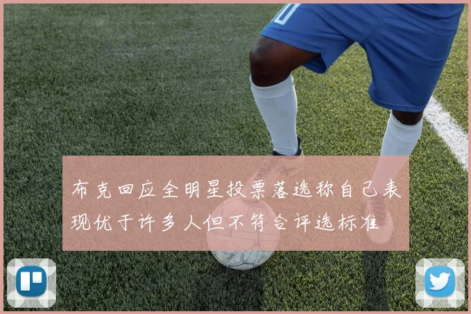 布克回应全明星投票落选称自己表现优于许多人但不符合评选标准